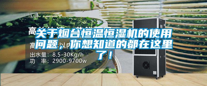 關(guān)于煙臺恒溫恒濕機的使用問題，你想知道的都在這里了！