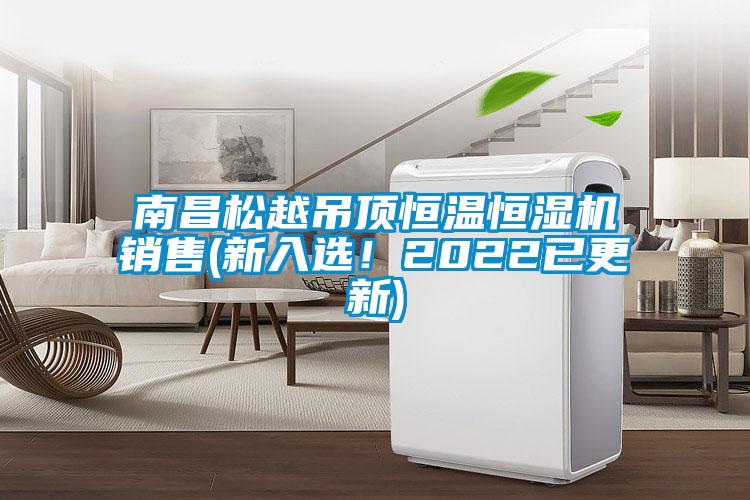 南昌松越吊頂恒溫恒濕機(jī)銷售(新入選！2022已更新)
