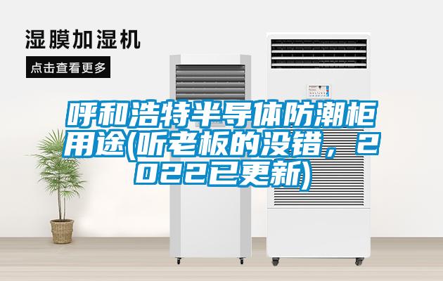 呼和浩特半導(dǎo)體防潮柜用途(聽老板的沒錯，2022已更新)