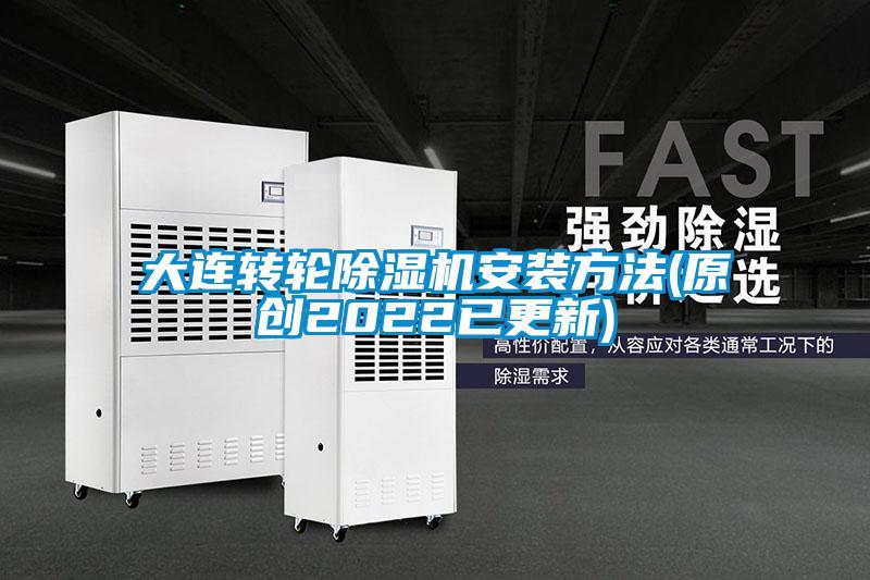 大連轉輪除濕機安裝方法(原創(chuàng)2022已更新)