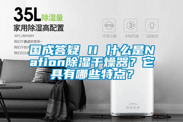 國成答疑 II 什么是Nafion除濕干燥器？它具有哪些特點(diǎn)？