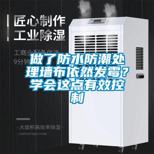 做了防水防潮處理墻布依然發(fā)霉？學(xué)會(huì)這點(diǎn)有效控制