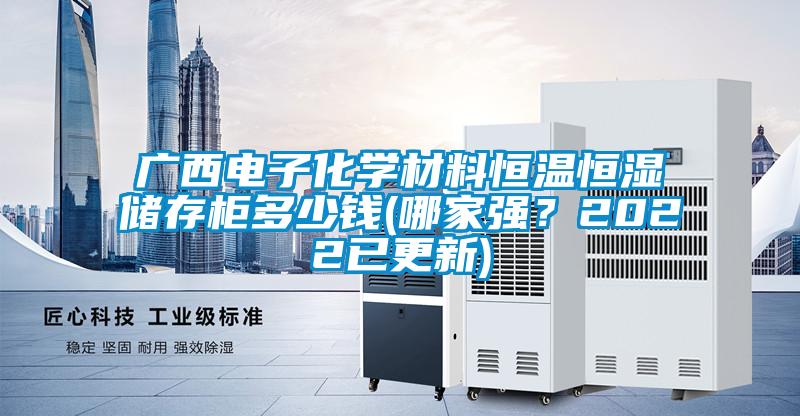 廣西電子化學(xué)材料恒溫恒濕儲存柜多少錢(哪家強？2022已更新)