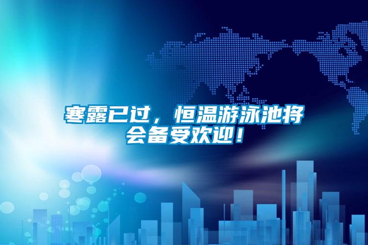 寒露已過(guò)，恒溫游泳池將會(huì)備受歡迎！