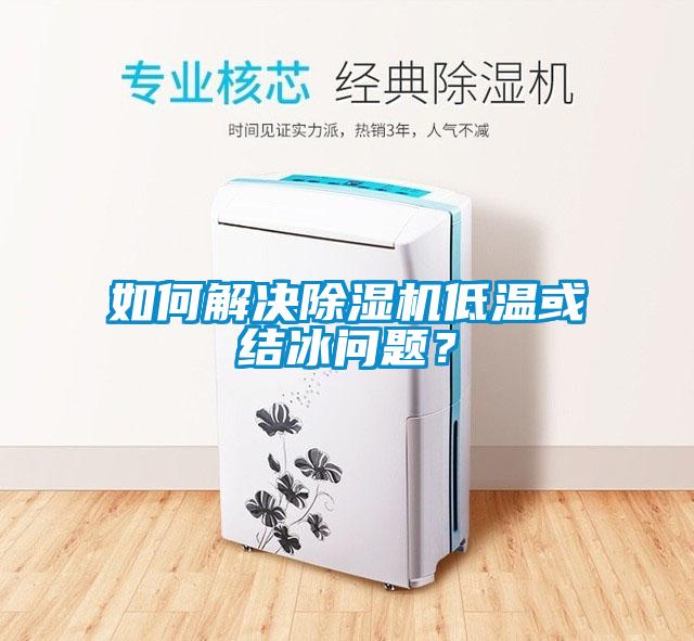 如何解決除濕機(jī)低溫或結(jié)冰問(wèn)題？