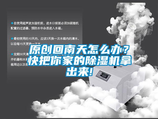 原創(chuàng)回南天怎么辦？快把你家的除濕機(jī)拿出來(lái)!