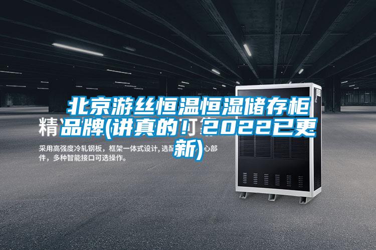 北京游絲恒溫恒濕儲(chǔ)存柜品牌(講真的！2022已更新)