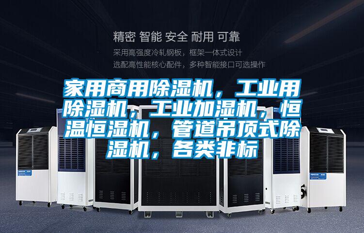 家用商用除濕機，工業(yè)用除濕機，工業(yè)加濕機，恒溫恒濕機，管道吊頂式除濕機，各類非標