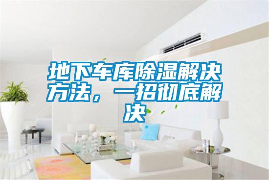 地下車庫除濕解決方法，一招徹底解決