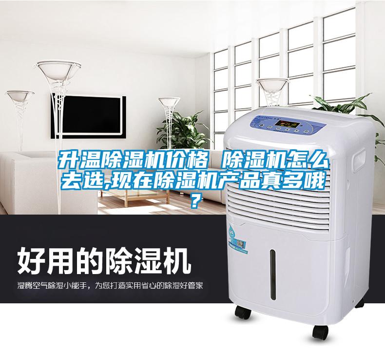 升溫除濕機(jī)價(jià)格 除濕機(jī)怎么去選,現(xiàn)在除濕機(jī)產(chǎn)品真多哦？
