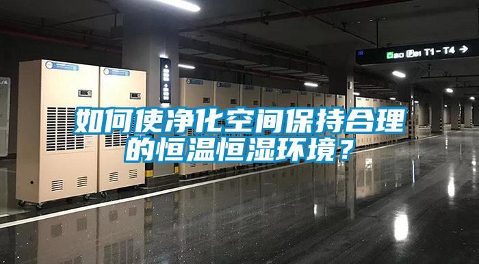 如何使凈化空間保持合理的恒溫恒濕環(huán)境？