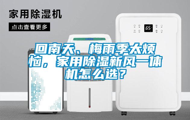 回南天、梅雨季太煩惱，家用除濕新風一體機怎么選？
