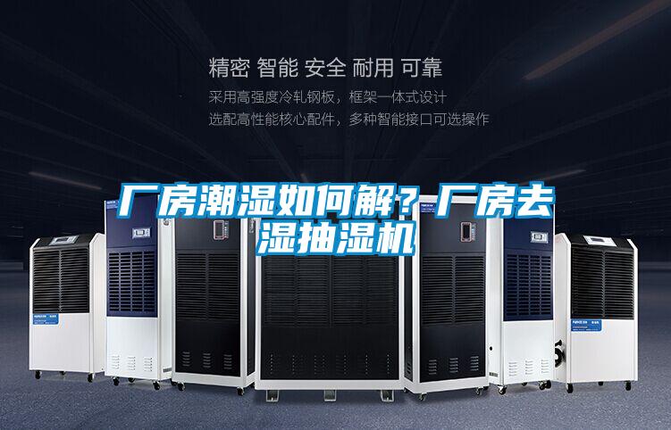 廠房潮濕如何解？廠房去濕抽濕機