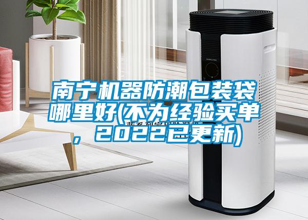 南寧機(jī)器防潮包裝袋哪里好(不為經(jīng)驗(yàn)買(mǎi)單，2022已更新)