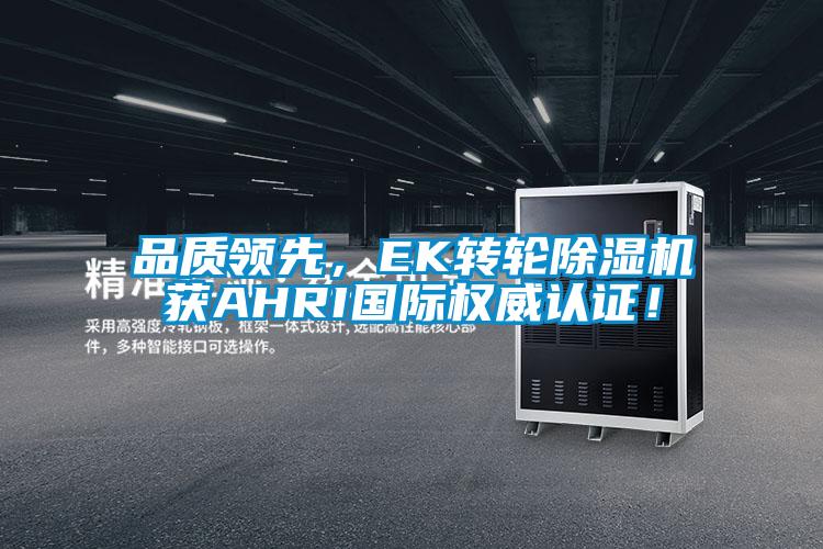 品質(zhì)領(lǐng)先，EK轉(zhuǎn)輪除濕機(jī)獲AHRI國際權(quán)威認(rèn)證！