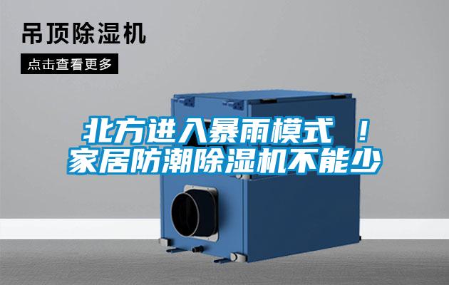 北方進(jìn)入暴雨模式 ！家居防潮除濕機(jī)不能少
