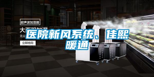 醫(yī)院新風(fēng)系統(tǒng)、佳熙暖通