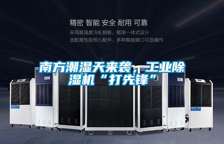 南方潮濕天來襲，工業(yè)除濕機(jī)“打先鋒”
