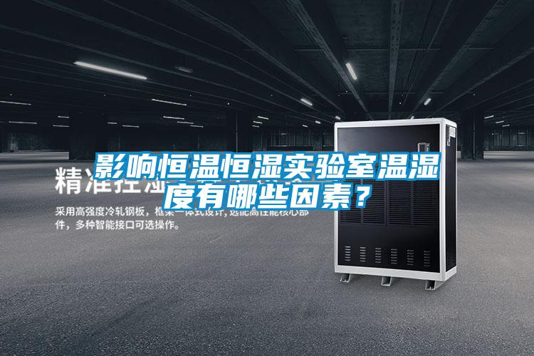 影響恒溫恒濕實(shí)驗(yàn)室溫濕度有哪些因素？
