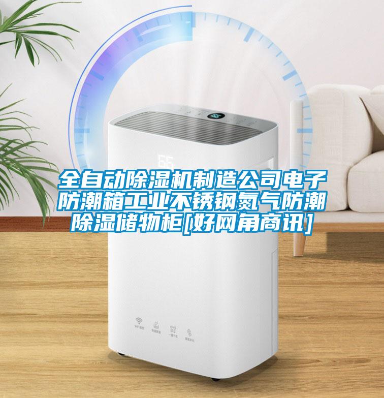 全自動除濕機制造公司電子防潮箱工業(yè)不銹鋼氮氣防潮除濕儲物柜[好網角商訊]