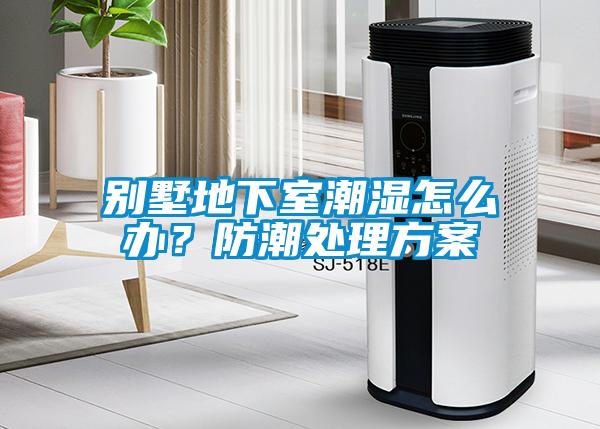 別墅地下室潮濕怎么辦？防潮處理方案