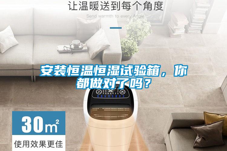 安裝恒溫恒濕試驗(yàn)箱，你都做對(duì)了嗎？