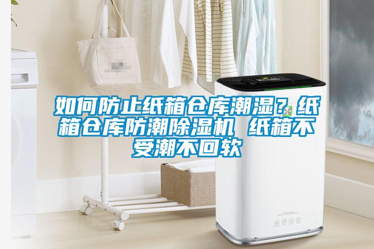 如何防止紙箱倉庫潮濕？紙箱倉庫防潮除濕機(jī) 紙箱不受潮不回軟