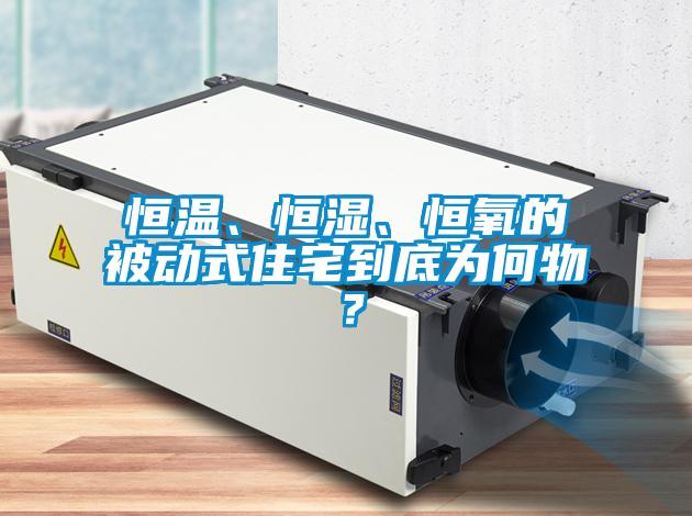 恒溫、恒濕、恒氧的被動式住宅到底為何物？