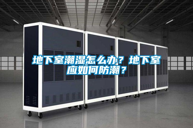 地下室潮濕怎么辦？地下室應(yīng)如何防潮？
