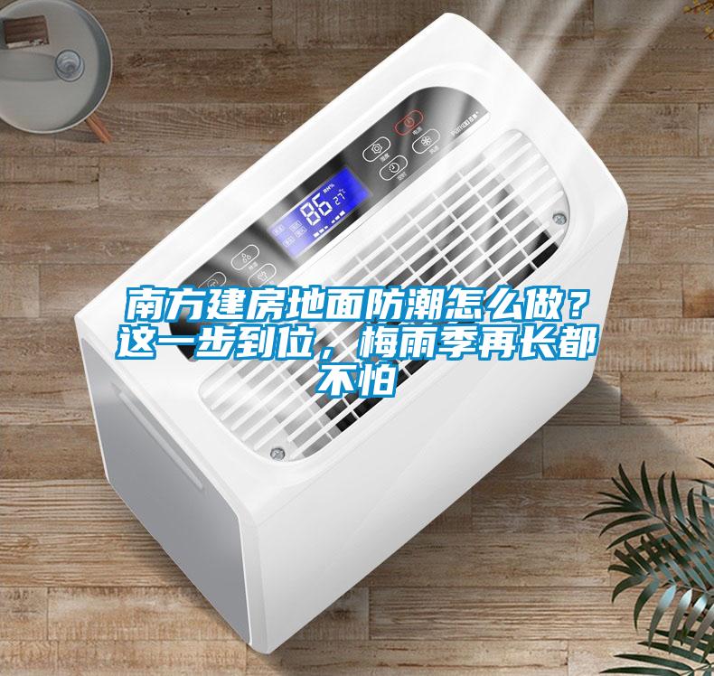 南方建房地面防潮怎么做？這一步到位，梅雨季再長(zhǎng)都不怕