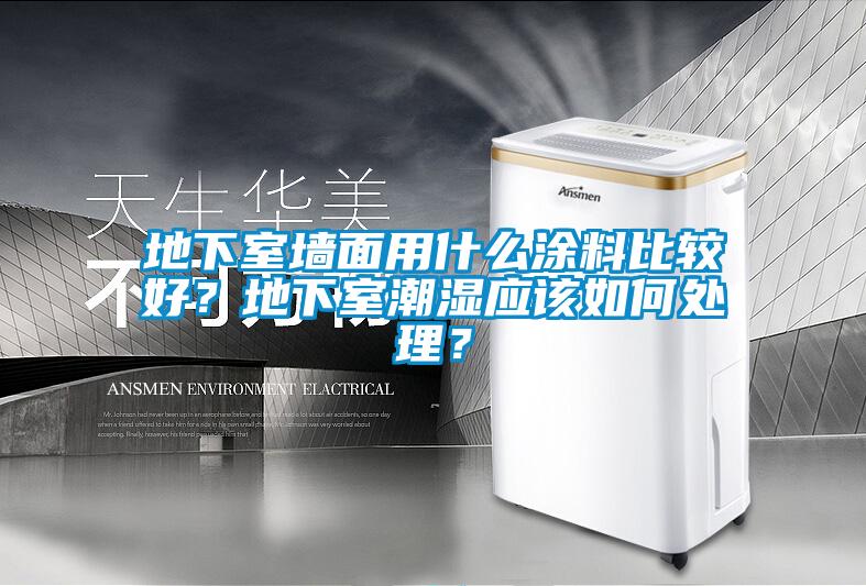 地下室墻面用什么涂料比較好？地下室潮濕應(yīng)該如何處理？