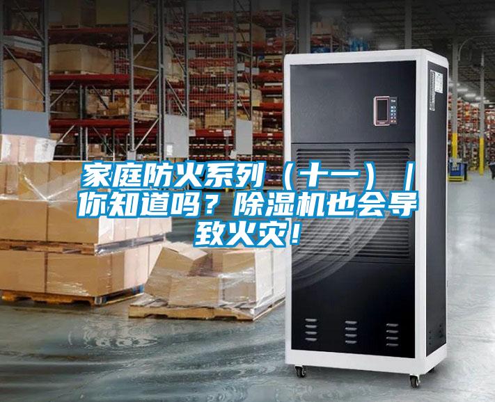 家庭防火系列（十一）｜你知道嗎？除濕機(jī)也會導(dǎo)致火災(zāi)！