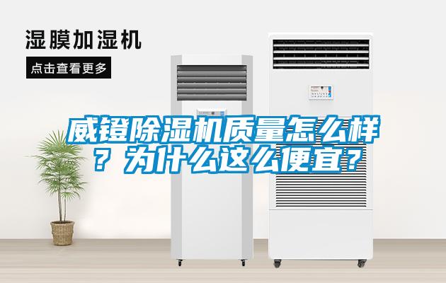 威鐙除濕機(jī)質(zhì)量怎么樣？為什么這么便宜？