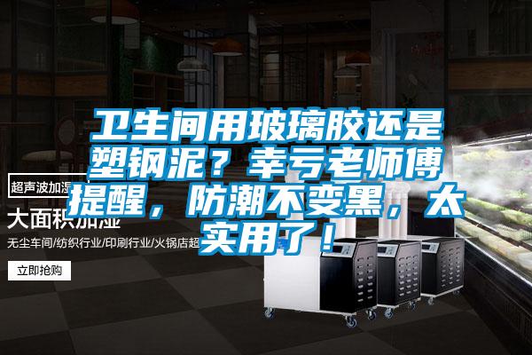 衛(wèi)生間用玻璃膠還是塑鋼泥？幸虧老師傅提醒，防潮不變黑，太實(shí)用了！