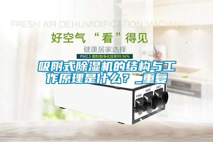 吸附式除濕機的結(jié)構(gòu)與工作原理是什么？_重復(fù)
