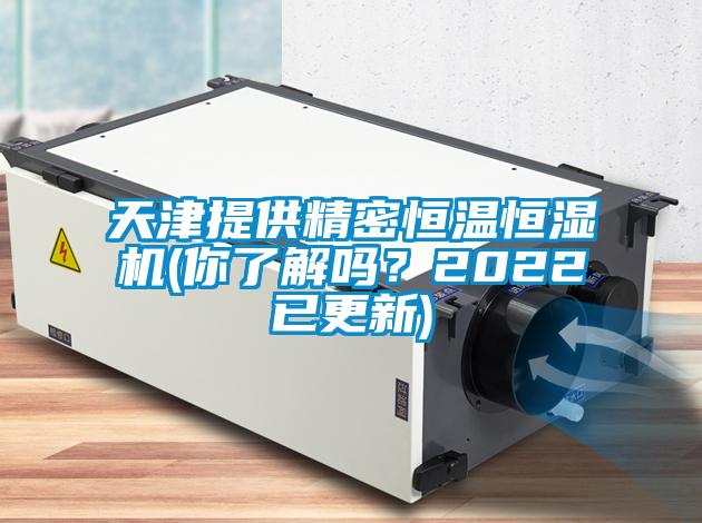 天津提供精密恒溫恒濕機(jī)(你了解嗎？2022已更新)