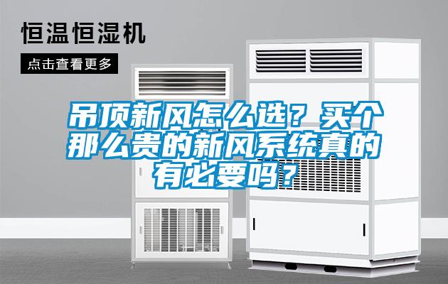 吊頂新風(fēng)怎么選？買個(gè)那么貴的新風(fēng)系統(tǒng)真的有必要嗎？