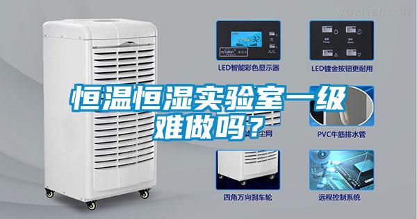 恒溫恒濕實驗室一級難做嗎？