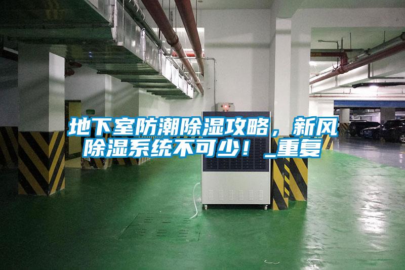 地下室防潮除濕攻略，新風(fēng)除濕系統(tǒng)不可少！_重復(fù)
