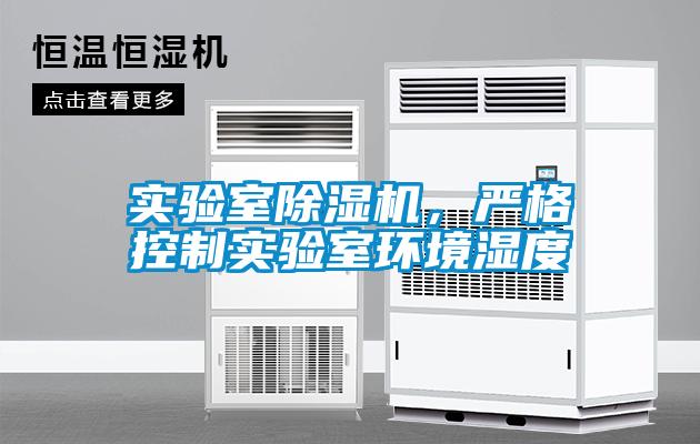 實驗室除濕機，嚴格控制實驗室環(huán)境濕度