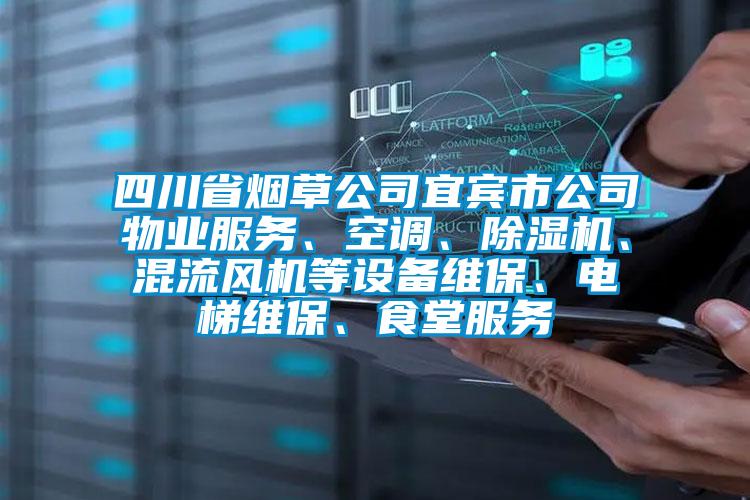 四川省煙草公司宜賓市公司物業(yè)服務(wù)、空調(diào)、除濕機、混流風機等設(shè)備維保、電梯維保、食堂服務(wù)