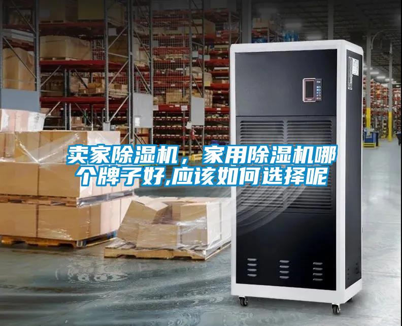 賣家除濕機(jī)，家用除濕機(jī)哪個(gè)牌子好,應(yīng)該如何選擇呢