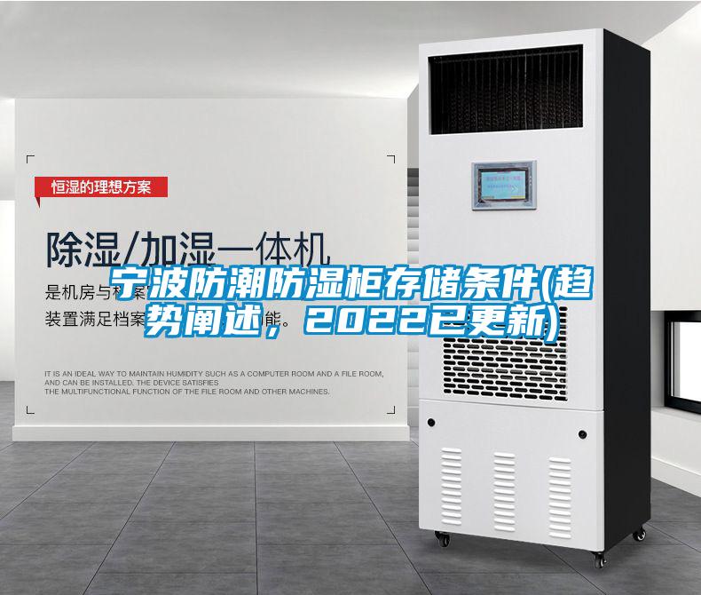 寧波防潮防濕柜存儲(chǔ)條件(趨勢(shì)闡述，2022已更新)