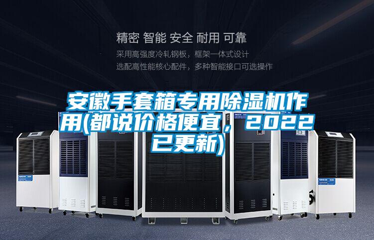 安徽手套箱專用除濕機作用(都說價格便宜，2022已更新)