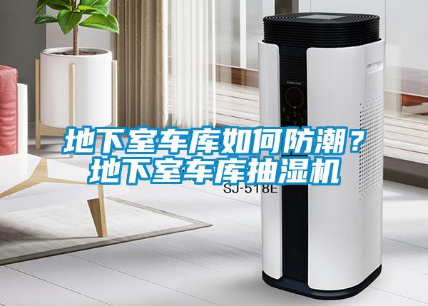 地下室車庫如何防潮？地下室車庫抽濕機