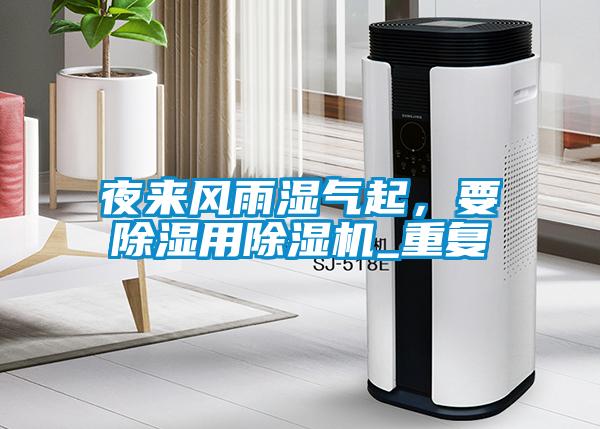 夜來風(fēng)雨濕氣起，要除濕用除濕機(jī)_重復(fù)