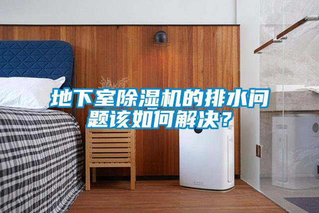 地下室除濕機(jī)的排水問題該如何解決？