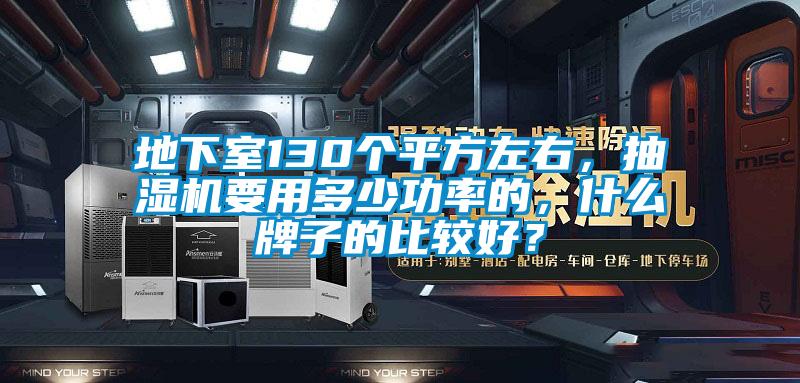 地下室130個(gè)平方左右，抽濕機(jī)要用多少功率的，什么牌子的比較好？
