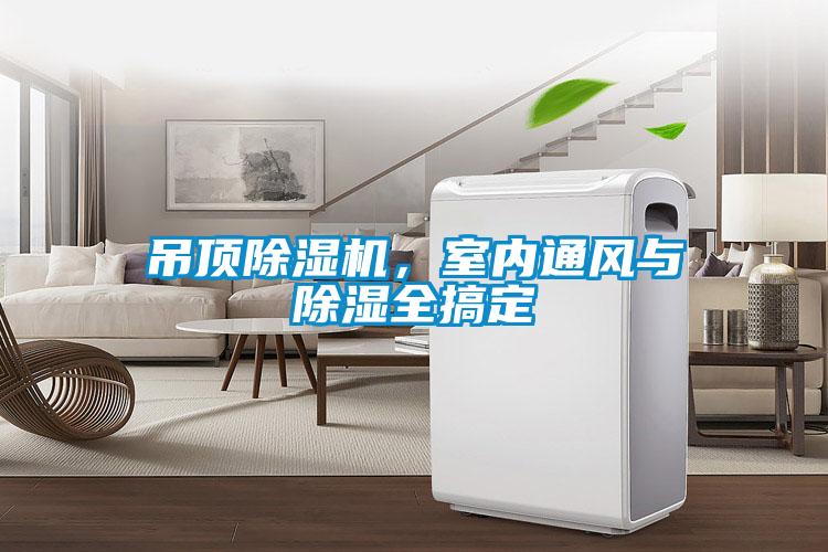 吊頂除濕機，室內(nèi)通風(fēng)與除濕全搞定