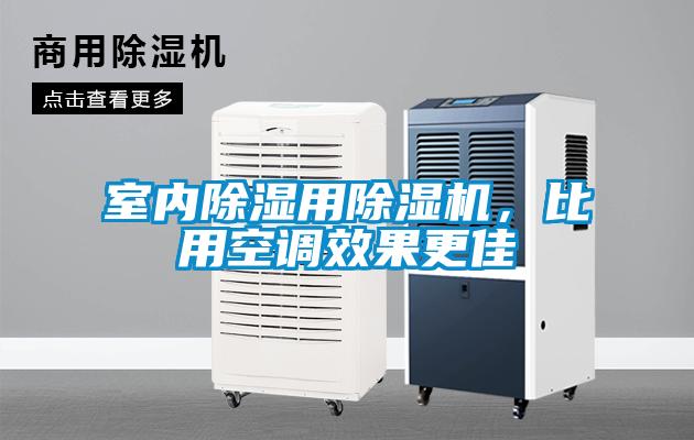 室內(nèi)除濕用除濕機(jī)，比用空調(diào)效果更佳